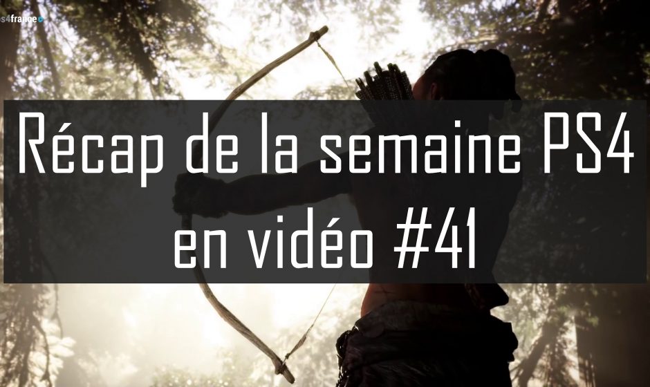 Récap de la semaine PS4 en vidéo #41