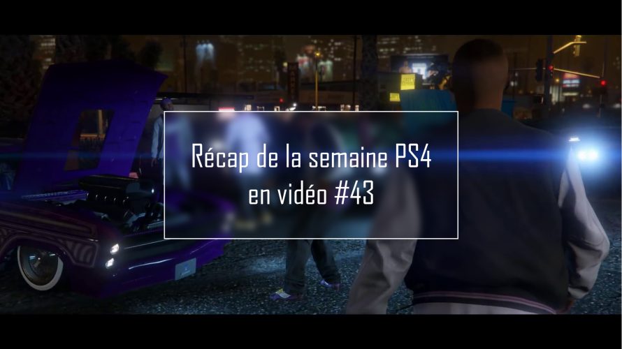 Récap de la semaine PS4 en vidéo #43