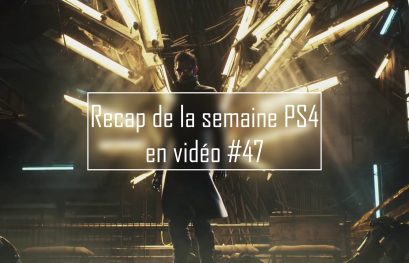 Récap de la semaine PS4 en vidéo #47