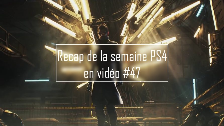 Récap de la semaine PS4 en vidéo #47