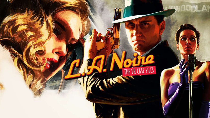 State of Play | L.A. Noire : The VR Case Files débarque sur le PlayStation VR